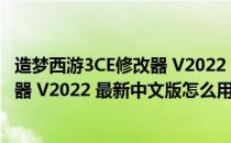 造梦西游3CE修改器 V2022 最新中文版（造梦西游3CE修改器 V2022 最新中文版怎么用）