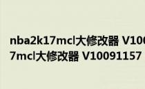 nba2k17mcl大修改器 V10091157 3DM最新版（nba2k17mcl大修改器 V10091157 3DM最新版怎么用）