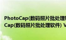 PhotoCap(数码照片批处理软件) V6.0 绿色中文版（PhotoCap(数码照片批处理软件) V6.0 绿色中文版怎么用）