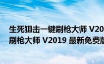 生死狙击一键刷枪大师 V2019 最新免费版（生死狙击一键刷枪大师 V2019 最新免费版怎么用）