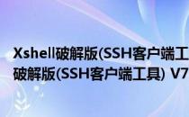 Xshell破解版(SSH客户端工具) V7.0.0073 中文版（Xshell破解版(SSH客户端工具) V7.0.0073 中文版怎么用）