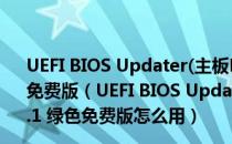 UEFI BIOS Updater(主板BIOS更新工具) V1.78.0.1 绿色免费版（UEFI BIOS Updater(主板BIOS更新工具) V1.78.0.1 绿色免费版怎么用）