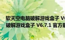 软天空电脑破解游戏盒子 V6.7.1 官方最新版（软天空电脑破解游戏盒子 V6.7.1 官方最新版怎么用）