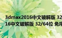 3dmax2016中文破解版 32/64位 免序列号版（3dmax2016中文破解版 32/64位 免序列号版怎么用）