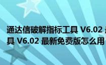 通达信破解指标工具 V6.02 最新免费版（通达信破解指标工具 V6.02 最新免费版怎么用）