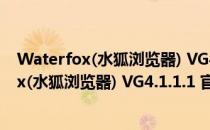 Waterfox(水狐浏览器) VG4.1.1.1 官方最新版（Waterfox(水狐浏览器) VG4.1.1.1 官方最新版怎么用）