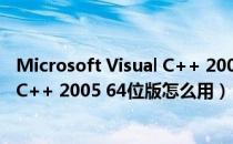 Microsoft Visual C++ 2005 64位版（Microsoft Visual C++ 2005 64位版怎么用）