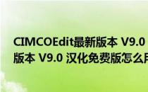 CIMCOEdit最新版本 V9.0 汉化免费版（CIMCOEdit最新版本 V9.0 汉化免费版怎么用）