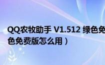 QQ农牧助手 V1.512 绿色免费版（QQ农牧助手 V1.512 绿色免费版怎么用）