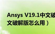 Ansys V19.1中文破解版（Ansys V19.1中文破解版怎么用）