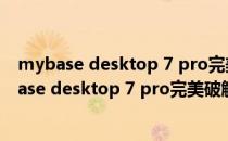 mybase desktop 7 pro完美破解版 V7.3.6 免费版（mybase desktop 7 pro完美破解版 V7.3.6 免费版怎么用）