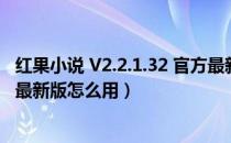 红果小说 V2.2.1.32 官方最新版（红果小说 V2.2.1.32 官方最新版怎么用）