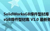 SolidWorksGB焊件型材库 V1.0 最新免费版（SolidWorksGB焊件型材库 V1.0 最新免费版怎么用）