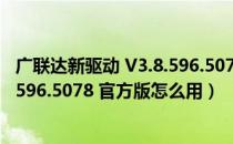 广联达新驱动 V3.8.596.5078 官方版（广联达新驱动 V3.8.596.5078 官方版怎么用）