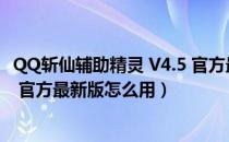 QQ斩仙辅助精灵 V4.5 官方最新版（QQ斩仙辅助精灵 V4.5 官方最新版怎么用）