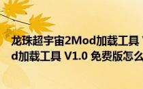 龙珠超宇宙2Mod加载工具 V1.0 免费版（龙珠超宇宙2Mod加载工具 V1.0 免费版怎么用）