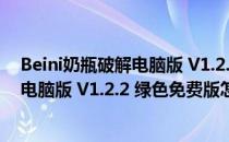 Beini奶瓶破解电脑版 V1.2.2 绿色免费版（Beini奶瓶破解电脑版 V1.2.2 绿色免费版怎么用）