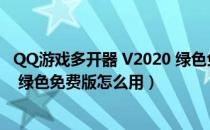 QQ游戏多开器 V2020 绿色免费版（QQ游戏多开器 V2020 绿色免费版怎么用）