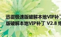 迅雷极速版破解本地VIP补丁 V2.8 绿色免费版（迅雷极速版破解本地VIP补丁 V2.8 绿色免费版怎么用）