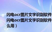 闪电ocr图片文字识别软件免安装版 V2.2.8.0 绿色免费版（闪电ocr图片文字识别软件免安装版 V2.2.8.0 绿色免费版怎么用）