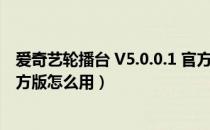 爱奇艺轮播台 V5.0.0.1 官方版（爱奇艺轮播台 V5.0.0.1 官方版怎么用）