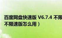 百度网盘快速版 V6.7.4 不限速版（百度网盘快速版 V6.7.4 不限速版怎么用）