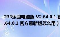 233乐园电脑版 V2.64.0.1 官方最新版（233乐园电脑版 V2.64.0.1 官方最新版怎么用）