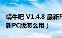 蜗牛吧 V1.4.8 最新PC版（蜗牛吧 V1.4.8 最新PC版怎么用）