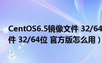 CentOS6.5镜像文件 32/64位 官方版（CentOS6.5镜像文件 32/64位 官方版怎么用）