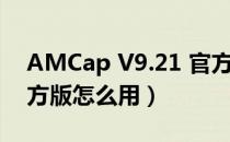 AMCap V9.21 官方版（AMCap V9.21 官方版怎么用）