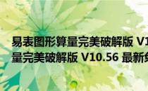 易表图形算量完美破解版 V10.56 最新免费版（易表图形算量完美破解版 V10.56 最新免费版怎么用）