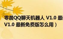 零晨QQ聊天机器人 V1.0 最新免费版（零晨QQ聊天机器人 V1.0 最新免费版怎么用）