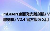 mLaser(桌面激光雕刻机) V2.4 官方版（mLaser(桌面激光雕刻机) V2.4 官方版怎么用）