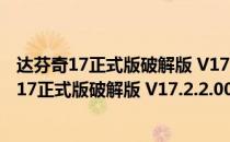 达芬奇17正式版破解版 V17.2.2.0004 中文免费版（达芬奇17正式版破解版 V17.2.2.0004 中文免费版怎么用）