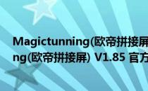 Magictunning(欧帝拼接屏) V1.85 官方版（Magictunning(欧帝拼接屏) V1.85 官方版怎么用）