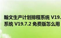 翰文生产计划排程系统 V19.7.2 免费版（翰文生产计划排程系统 V19.7.2 免费版怎么用）