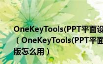 OneKeyTools(PPT平面设计辅助插件) V10.10.0.0 官方版（OneKeyTools(PPT平面设计辅助插件) V10.10.0.0 官方版怎么用）