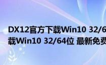 DX12官方下载Win10 32/64位 最新免费版（DX12官方下载Win10 32/64位 最新免费版怎么用）