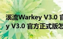 溪流Warkey V3.0 官方正式版（溪流Warkey V3.0 官方正式版怎么用）