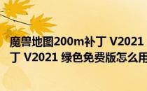 魔兽地图200m补丁 V2021 绿色免费版（魔兽地图200m补丁 V2021 绿色免费版怎么用）