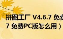 拼图工厂 V4.6.7 免费PC版（拼图工厂 V4.6.7 免费PC版怎么用）