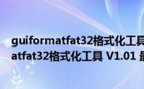 guiformatfat32格式化工具 V1.01 最新免费版（guiformatfat32格式化工具 V1.01 最新免费版怎么用）