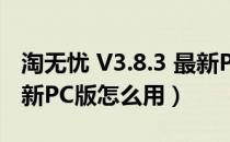 淘无忧 V3.8.3 最新PC版（淘无忧 V3.8.3 最新PC版怎么用）