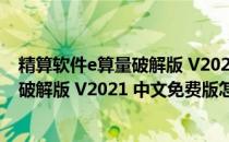 精算软件e算量破解版 V2021 中文免费版（精算软件e算量破解版 V2021 中文免费版怎么用）