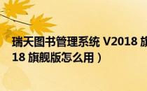 瑞天图书管理系统 V2018 旗舰版（瑞天图书管理系统 V2018 旗舰版怎么用）