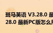 斑马英语 V3.28.0 最新PC版（斑马英语 V3.28.0 最新PC版怎么用）