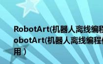 RobotArt(机器人离线编程仿真软件) V1.0 破解免费版（RobotArt(机器人离线编程仿真软件) V1.0 破解免费版怎么用）