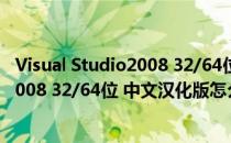 Visual Studio2008 32/64位 中文汉化版（Visual Studio2008 32/64位 中文汉化版怎么用）