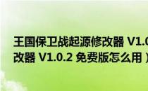 王国保卫战起源修改器 V1.0.2 免费版（王国保卫战起源修改器 V1.0.2 免费版怎么用）