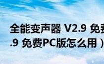 全能变声器 V2.9 免费PC版（全能变声器 V2.9 免费PC版怎么用）